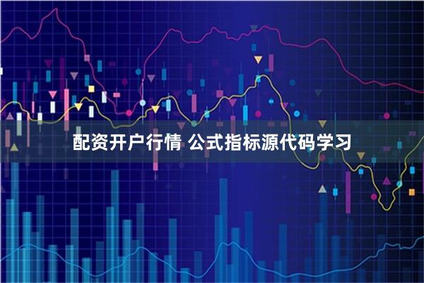 配资开户行情 公式指标源代码学习